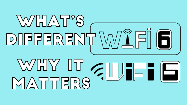 Wi-Fi 6: What’s Different, and Why it Matters