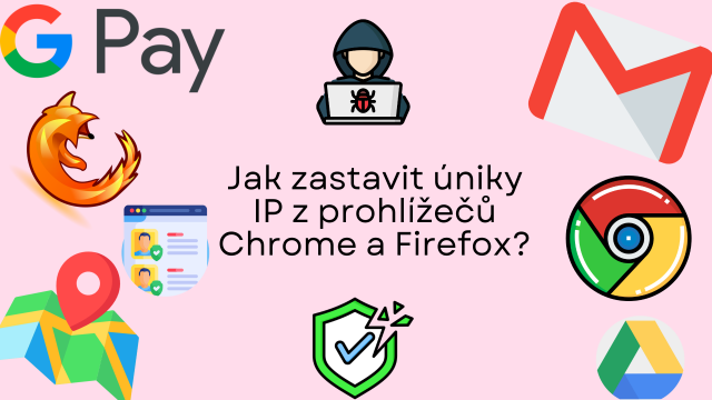Jak zastavit úniky IP z prohlížečů Chrome a Firefox?